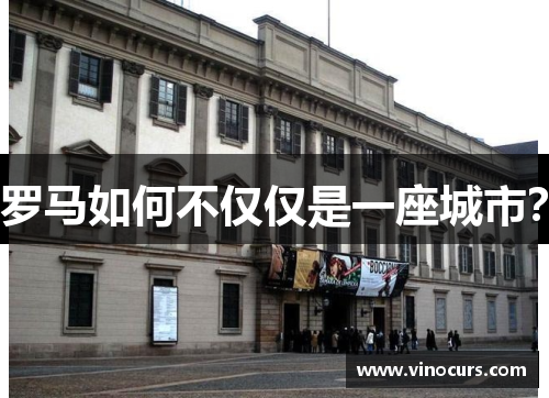 罗马如何不仅仅是一座城市？
